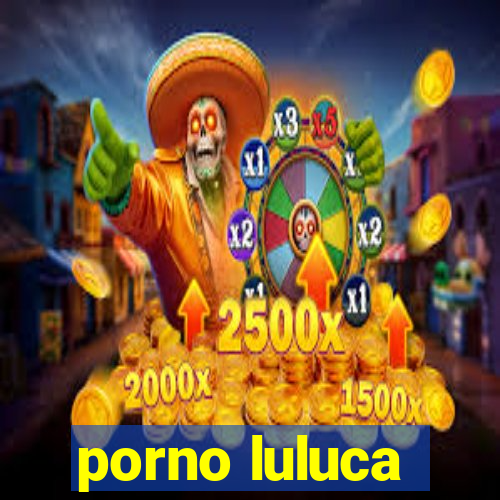 porno luluca